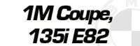 1M Coupe, 135i E82